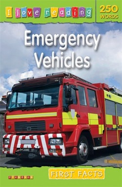 I Love Reading First Facts 250 Words: Emergency Vehicles