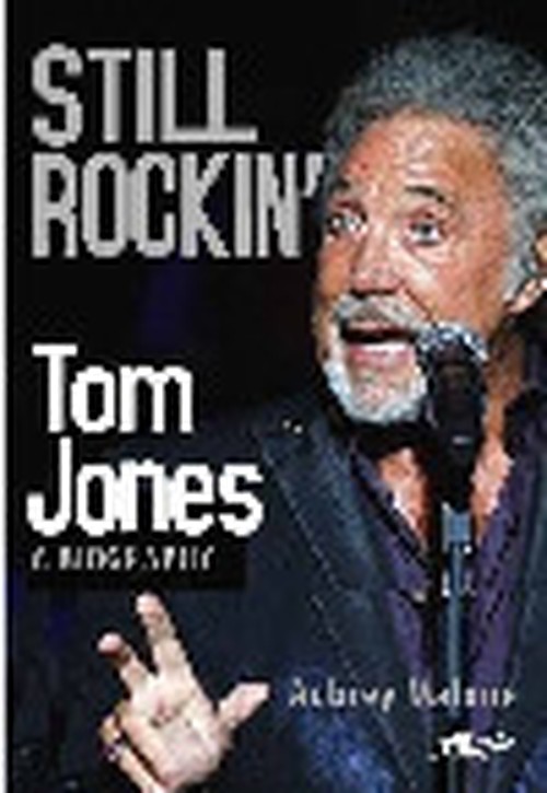 Still Rockin' - Tom Jones, A Biography