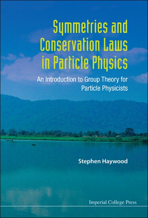 SYMMETRIES AND CONSERVATION LAWS IN PARTICLE PHYSICS: AN INTRODUCTION TO GROUP THEORY FOR PARTICLE PHYSICISTS