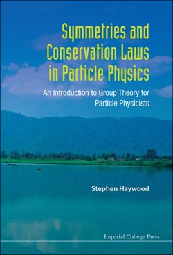 SYMMETRIES AND CONSERVATION LAWS IN PARTICLE PHYSICS: AN INTRODUCTION TO GROUP THEORY FOR PARTICLE PHYSICISTS