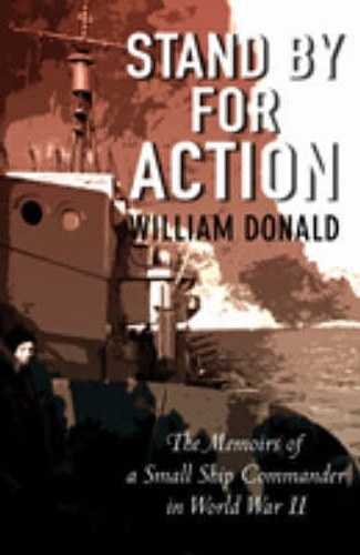 Stand by for Action: the Memoirs of a Small Ship Commander in Wwii