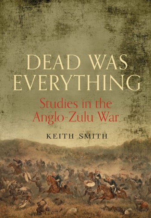 Dead Was Everything: Studies in the Anglo-Zulu War