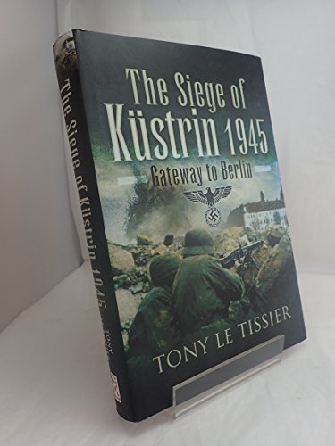 Siege of Kustrin 1945: Gateway to Berlin