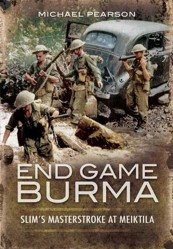 End Game Burma 1945: Slim's Masterstroke at Meiktila