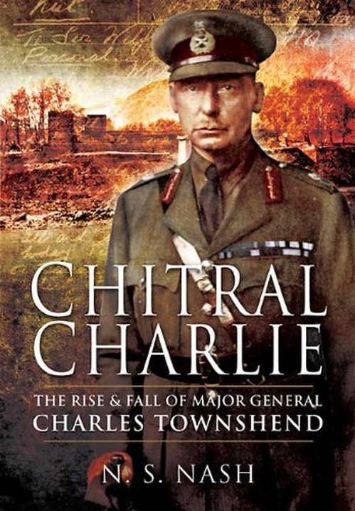 Chitral Charlie: the Rise and Fall of Major General Charles Townshend