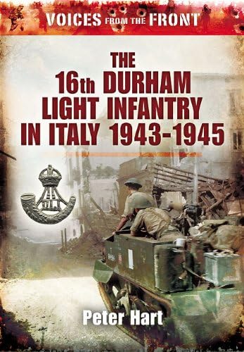 The Voices from the Front: the 16th Durham Light Infantry in Italy, 1943-1945