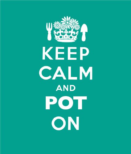 Keep Calm and Pot on