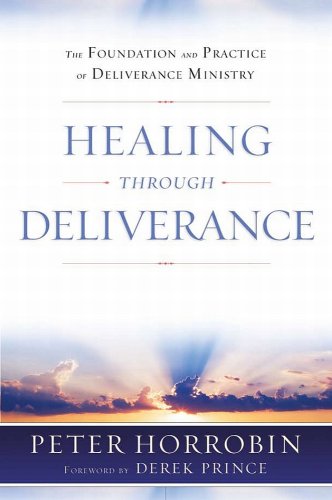 Healing Through Deliverance: The Foundation and Practice of Deliverance Ministry