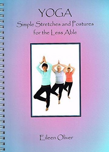 Yoga - Simple Stretches and Postures for the Less Able
