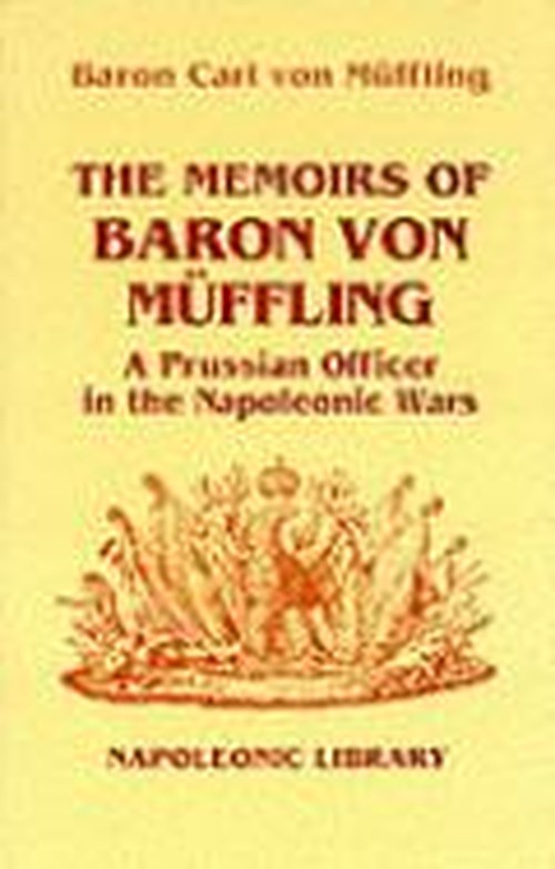 Memoirs of Baron Von Muffling: a Prussian Officer in the Napoleonic Wars
