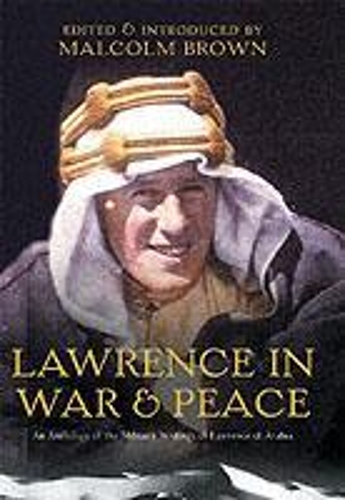 T E Lawrence in War and Peace: an Anthology of the Military Writings of Lawrence of Arabia