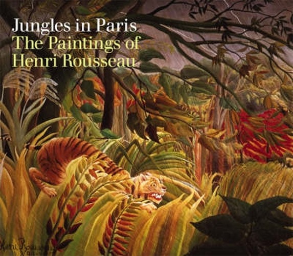 Jungles of Paris: The Paintings of Henri Rousseau