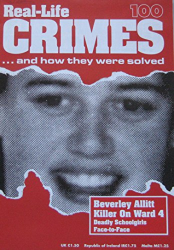 Real-Life Crimes Issue 100 - Beverley Allitt Killer on Ward 4, Deadly Schoolgirls Pauline Parker & Juliet Hulme