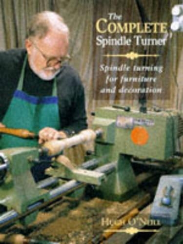 Complete Spindle Turner: Spindle Turning for Furniture and Decoration