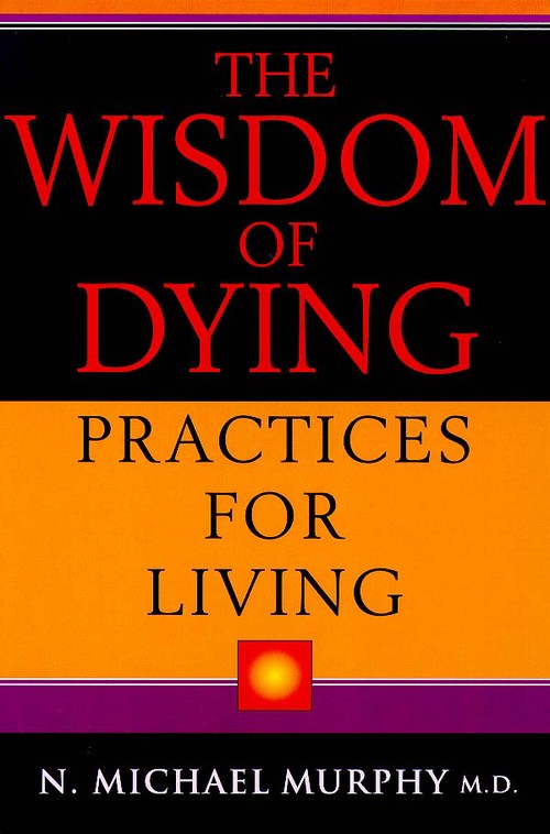 The Wisdom of Dying, Practices for Living