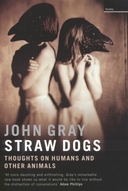 Straw Dogs: Thoughts on Humans & Other Animals