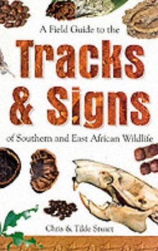 A Field Guide to the Tracks and Signs of Southern and East African Wildlife