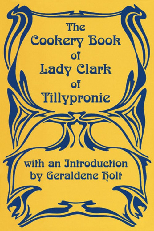 The Cookery Book of Lady Clark of Tillypronie
