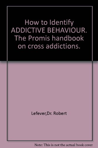 How to Identify ADDICTIVE BEHAVIOUR. The Promis handbook on cross addictions.