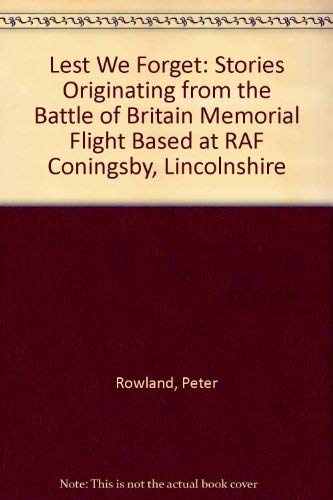 Lest We Forget: Stories Originating from the Battle of Britain Memorial Flight Based at RAF Coningsby, Lincolnshire