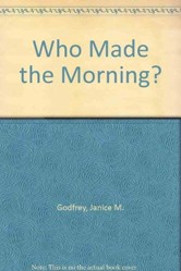 Who Made the Morning?