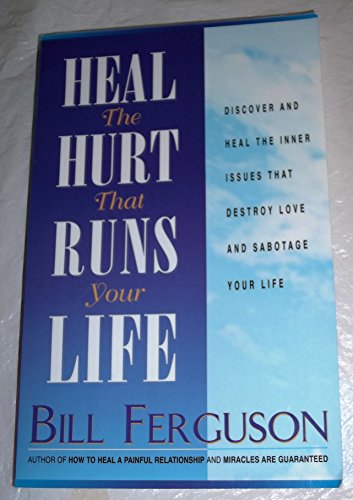 Heal the Hurt That Runs Your Life