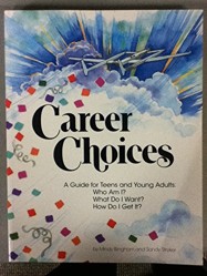 Career Choices: A Guide for Teens and Young Adults: Who Am I? What Do I Want? How Do I Get It?