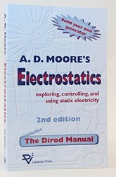 Electrostatics; Exploring, Controlling and Using Static Electricity, Including the Dirod Manual