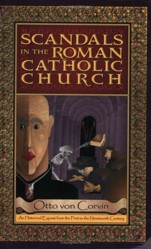 Scandals in the Roman Catholic Church: An Historical Expose from the First to the Nineteenth Century