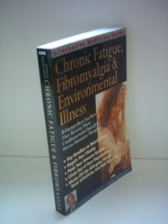 Alternative Medicine Guide to Chronic Fatigue, Fibromyalgia and Environmental Illness