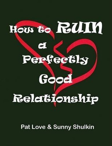How to Ruin a Perfectly Good Relationship