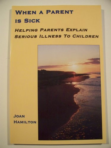 When a Parent Is Sick: Helping Parents Explain Serious Illness to Children