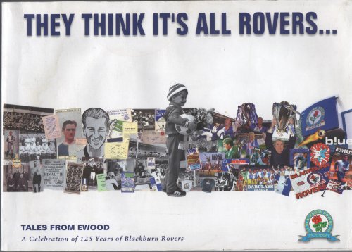 They Thinks It's All Rovers...Tales from Ewood: A Celebration of 125 Years of Blackburn Rovers