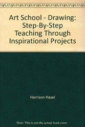 Art School - Drawing: Step-By-Step Teaching Through Inspirational Projects