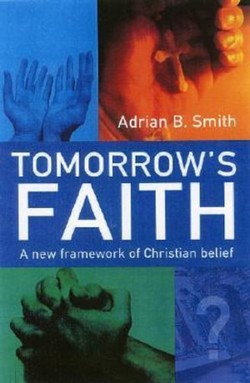 Tomorrow`s Faith – A New Framework for Christian Belief