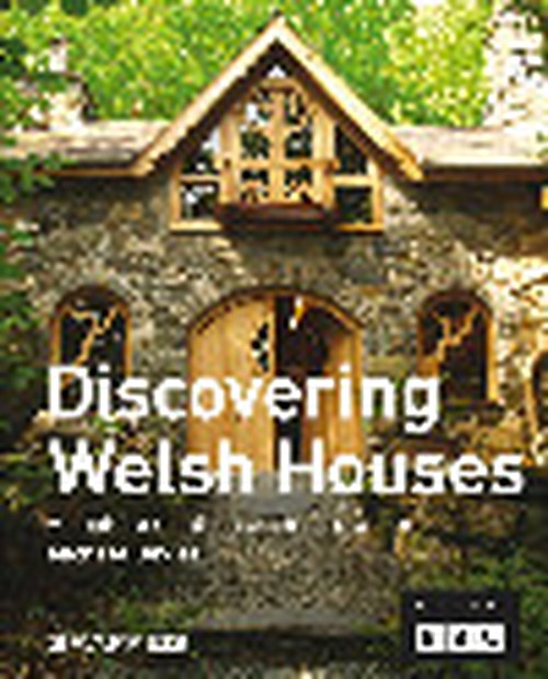 Discovering Welsh Houses - A Guide to Eighteen Architectural Gems