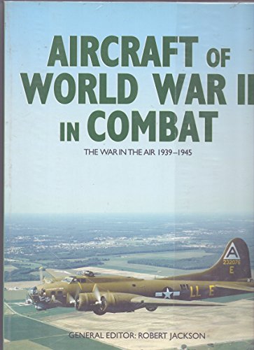 Aircraft of World War II in Combat: the War in the Air 1939-1945