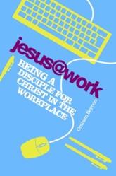 Jesus@work: Being a Disciple for Christ in the Workplace