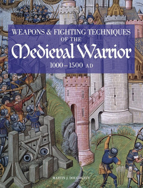 Weapons and Fighting Techniques of the Medieval Warrior