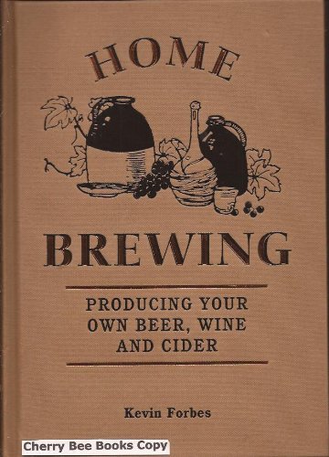 Home Brewing: Producing Your Own Beer, Wine and Cider