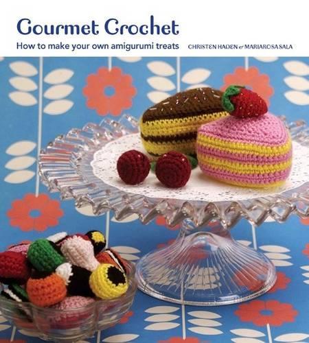 Gourmet Crochet: A yummy yarn cookbook