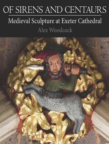 Of Sirens and Centaurs: Medieval Sculpture at Exeter Cathedral