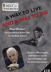 A Way to Live and a Way to Die. Paul potter extraordinary Aden Tale of a Suffolk soldier