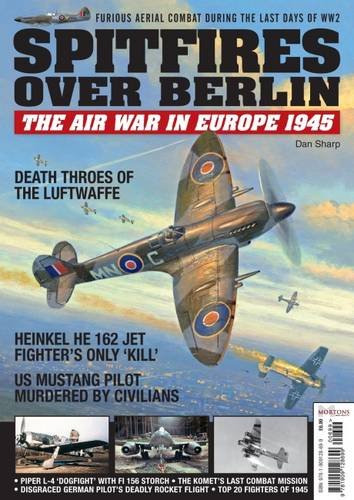 Spitfires Over Berlin: The Air War in Europe 1945