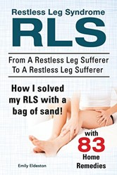 Restless Leg Syndrome RLS. From A Restless Leg Sufferer To A Restless Leg Sufferer. How I solved My RLS with a bag of sand! With 83 Home Remedies.