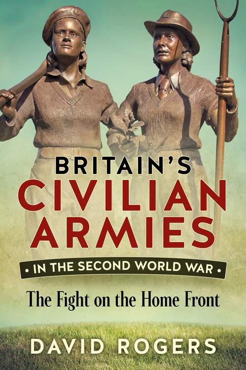 Britains Civilian Armies in the Second World War