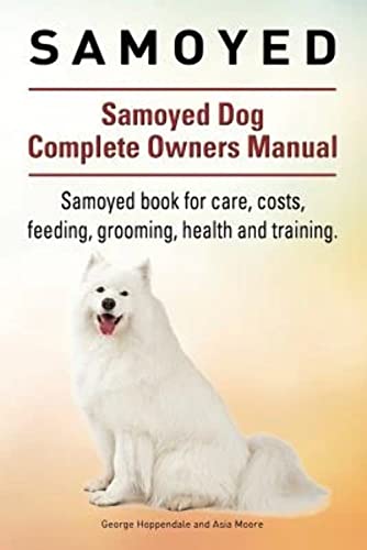 Samoyed. Samoyed Dog Complete Owners Manual. Samoyed book for care, costs, feeding, grooming, health and training.