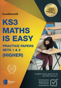 KS3 Maths is Easy: Practice Papers Sets 1& 2 (Higher). Complete Guidance for the New KS3 Curriculum