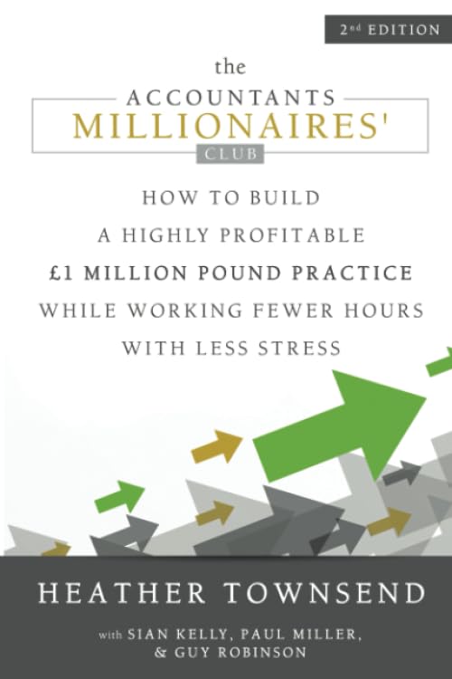 The Accountants Millionaires' Club: How to build a highly profitable £1 million pound practice while working fewer hours with less stress
