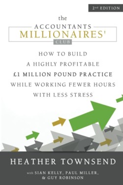 The Accountants Millionaires' Club: How to build a highly profitable £1 million pound practice while working fewer hours with less stress